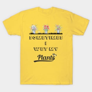 Sometimes I Wet My Plants T-Shirt